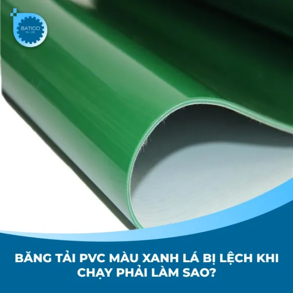 Băng tải PVC màu xanh lá bị lệch khi chạy phải làm sao? 